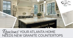 Reasons Your Atlanta Home Needs New Granite Countertops contractors