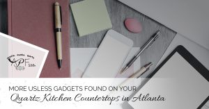 More Useless Gadgets Found On Your Quartz Kitchen Countertops In Atlanta