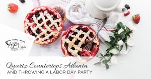 Quartz Countertops Atlanta And Throwing A Labor Day Party